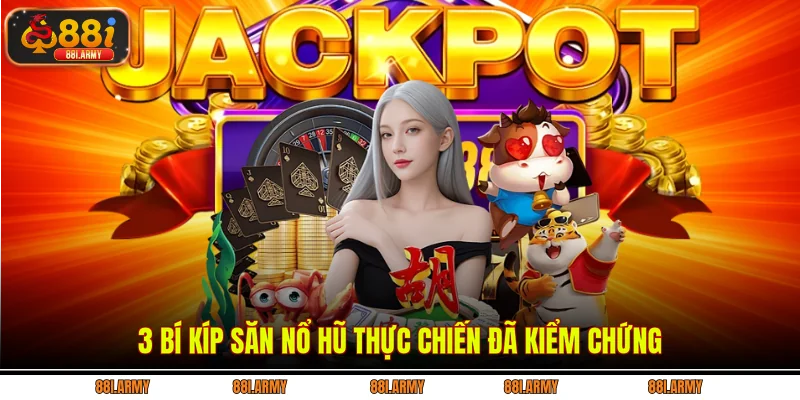 3 bí kíp săn nổ hũ thực chiến đã kiểm chứng