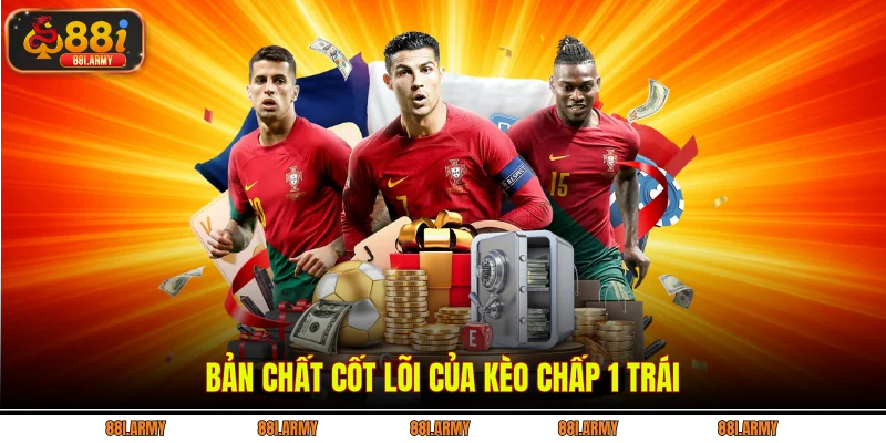 Bản chất cốt lõi của kèo chấp 1 trái