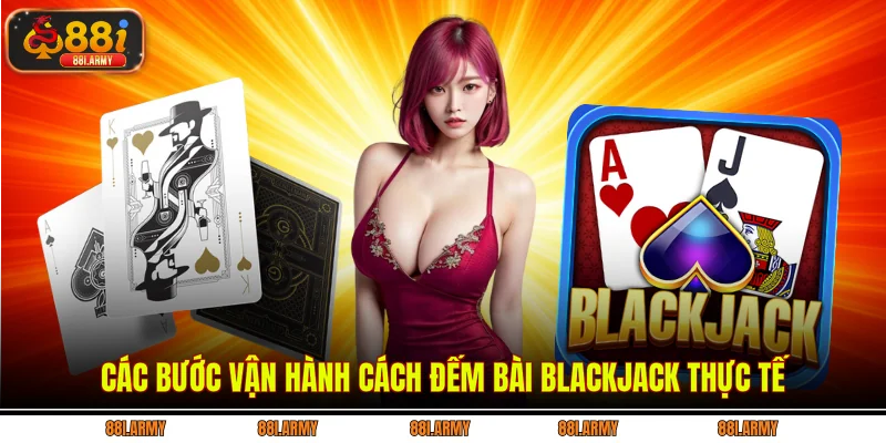 Các bước vận hành cách đếm bài Blackjack thực tế