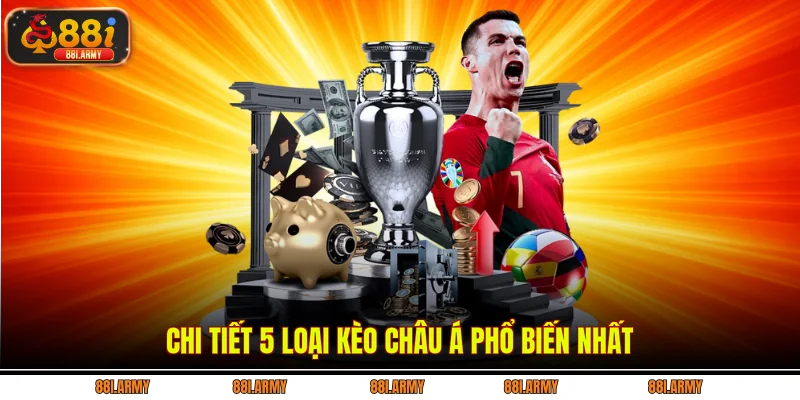 Chi tiết 5 loại kèo châu Á phổ biến nhất