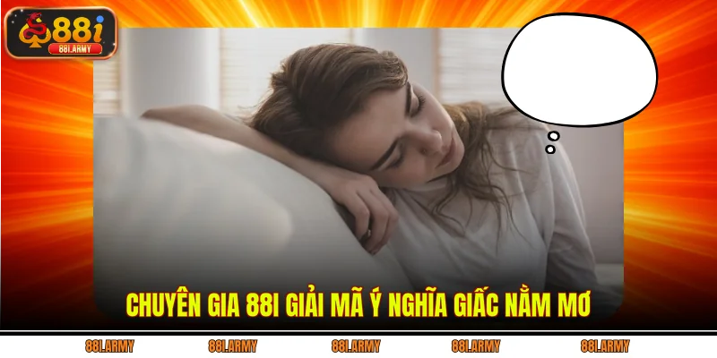 Chuyên gia 88i giải mã ý nghĩa giấc nằm mơ