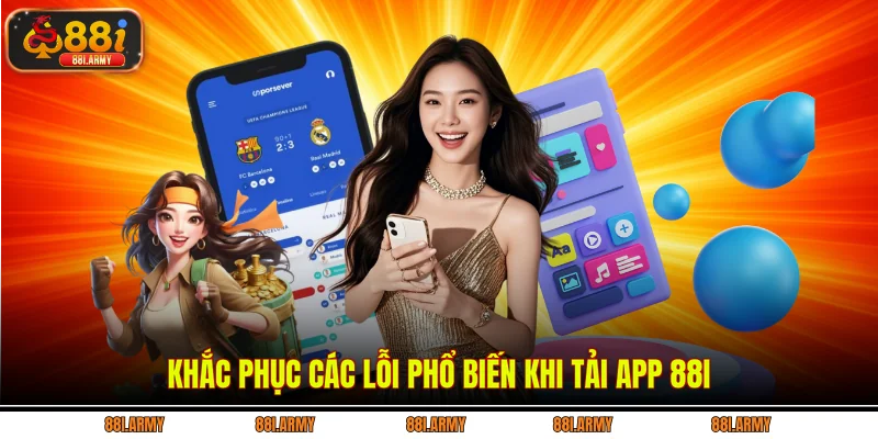 Khắc phục các lỗi phổ biến khi tải app 88i