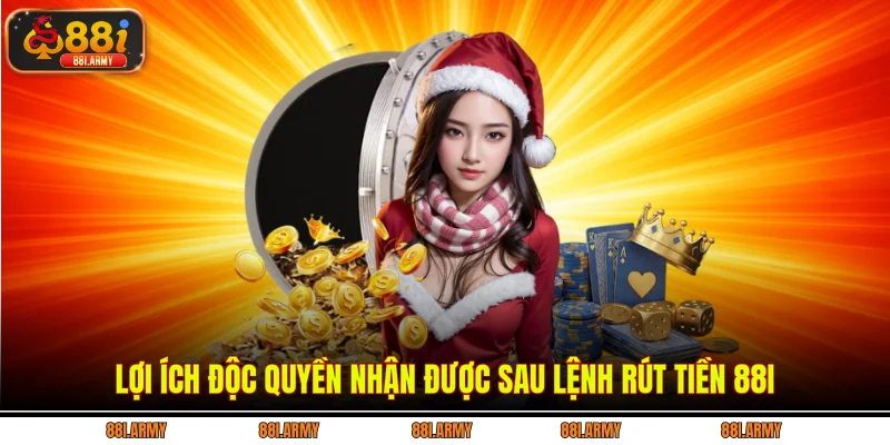 Lợi ích độc quyền nhận được sau lệnh rút tiền 88i