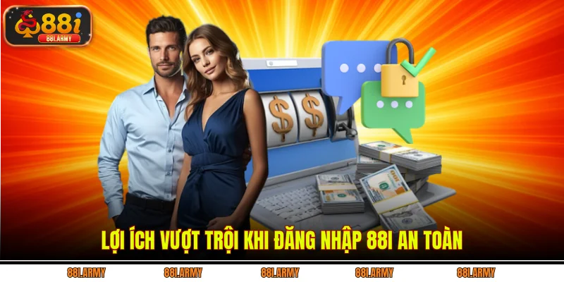 Lợi ích vượt trội khi đăng nhập 88i an toàn
