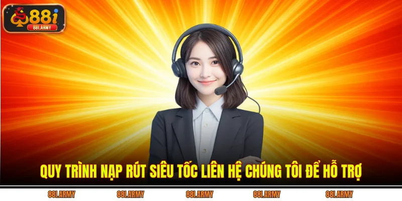 Quy trình nạp rút siêu tốc liên hệ chúng tôi để hỗ trợ