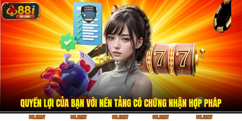 Quyền lợi của bạn với nền tảng có chứng nhận hợp pháp