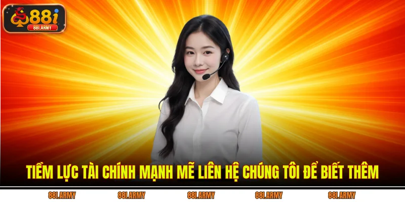 Tiềm lực tài chính mạnh mẽ liên hệ chúng tôi để biết thêm