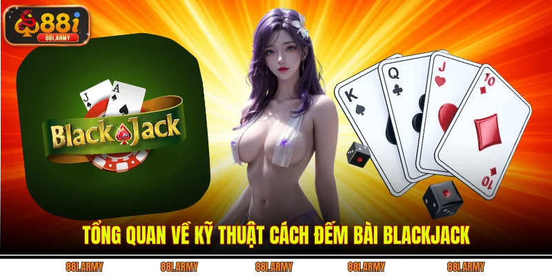 Tổng quan về kỹ thuật cách đếm bài Blackjack